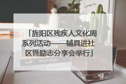 旌阳区残疾人文化周系列活动——辅具进社区暨励志分享会举行